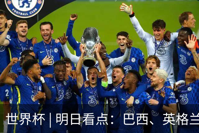 世界杯 | 明日看点：巴西、英格兰力争破“魔咒”