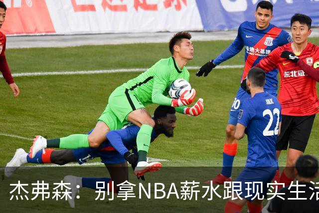 杰弗森：别拿NBA薪水跟现实生活比 随着工资帽大涨吹杨就值5000万